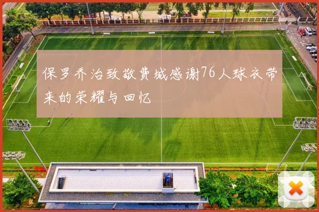 保罗乔治致敬费城感谢76人球衣带来的荣耀与回忆