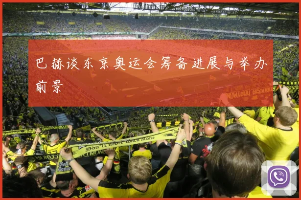 巴赫谈东京奥运会筹备进展与举办前景